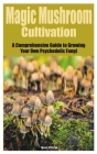 Magic Mushroom Cultivation: A Comprehensive Guide to Growing Your Own Psychedelic Fungi By Sue Chris Cover Image