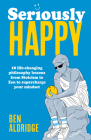 Seriously HAPPY: 10 life-changing philosophy lessons from Stoicism to Zen to supercharge your mindset Cover Image