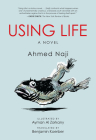 Using Life (Emerging Voices from the Middle East) By Ahmed Naji, Ayman Al Zorkany (Illustrator), Benjamin Koerber (Translated by) Cover Image