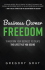 Business Owner Freedom: Transform Your Business to Create the Lifestyle You Desire By Gregory Gray Cover Image