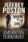 American Terrorist: Where is the Girl? By Jeffrey Poston Cover Image