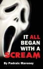 It All Began With A Scream (hardback) By Padraic Maroney Cover Image