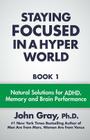 Staying Focused In A Hyper World: Book 1; Natural Solutions For ADHD, Memory And Brain Performance Cover Image