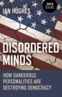 Disordered Minds: How Dangerous Personalities Are Destroying Democracy By Ian Hughes Cover Image