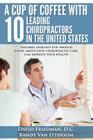A Cup Of Coffee With 10 Leading Chiropractors In The United States: Valuable insights you should know about how chiropractic care can improve your hea Cover Image