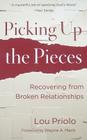 Picking Up the Pieces: Recovering from Broken Relationships By Lou Priolo Cover Image