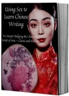Using Sex to Learn Chinese Writing: A Concept Unifying the Character Script of Asia - Classic and Modern By Mort Sonet Cover Image
