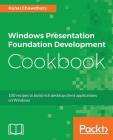 Windows Presentation Foundation Development Cookbook: 100 recipes to build rich desktop client applications on Windows By Kunal Chowdhury Cover Image