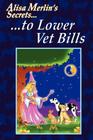 Alisa Merlin's Secrets to Lower Vet Bills By Alisa Merlin Cover Image