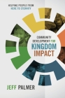 Community Development for Kingdom Impact: Helping People from Here to Eternity By Jon Jeffrey Palmer Cover Image