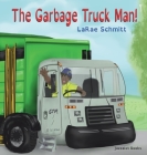 The Garbage Truck Man! By Larae Schmitt Cover Image
