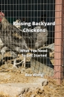 Raising Backyard Chickens: What You Need To Get Started By Bea Wong Cover Image