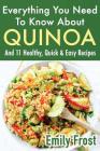 Everything You Need To Know About Quinoa and 11 Healthy, Quick & Easy Recipes: (Quinoa Recipes Cook Book) By Emily Frost Cover Image