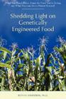 Shedding Light on Genetically Engineered Food: What You Don't Know about the Food You're Eating and What You Can Do to Protect Yourself By Beth H. Harrison Cover Image