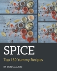 Top 150 Yummy Spice Recipes: Best Yummy Spice Cookbook for Dummies By Donna Alton Cover Image