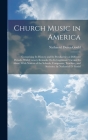 Church Music in America: Comprising Its History and Its Peculiarities at Different Periods, With Cursory Remarks On Its Legitimate Use and Its Cover Image