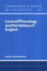 Lexical Phonology and the History of English (Cambridge Studies in Linguistics #91) By April McMahon Cover Image