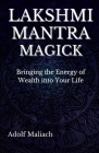 Lakshmi Mantra Magick: Bringing the Energy of Wealth into Your Life Cover Image
