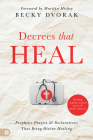 Decrees that Heal: Prophetic Prayers and Declarations That Bring Divine Healing Cover Image