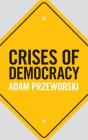 Crises of Democracy By Adam Przeworski Cover Image
