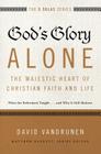 God's Glory Alone---The Majestic Heart of Christian Faith and Life: What the Reformers Taught...and Why It Still Matters (Five Solas) By David Vandrunen, Matthew Barrett (Editor) Cover Image