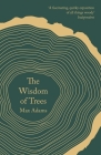 The Wisdom of Trees: A Miscellany By Max Adams Cover Image