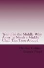 Trump in the Middle: Why America Needs a Middle Child This Time Around By Heather Collins Floyd Cover Image