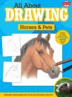 All About Drawing Horses & Pets: Learn to draw more than 35 fantastic animals step by step - Includes fascinating fun facts and fantastic photos! By Walter Foster Creative Team (Editor) Cover Image