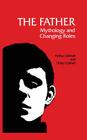 The Father: Mythology and Changing Roles By Arthur Colman, Libby Colman Cover Image