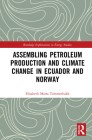 Assembling Petroleum Production and Climate Change in Ecuador and Norway (Routledge Explorations in Energy Studies) By Elisabeth Marta Tómmerbakk Cover Image