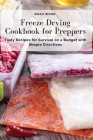 Freeze Drying Cookbook for Preppers: Tasty Recipes for Survival on a Budget with Simple Directions Cover Image