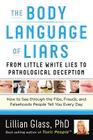 The Body Language of Liars: From Little White Lies to Pathological Deception—How to See through the Fibs, Frauds, and Falsehoods People Tell You Every Day By Dr. Lillian Glass Cover Image