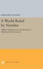 A World Ruled by Number: William Stanley Jevons and the Rise of Mathematical Economics (Princeton Legacy Library #1134) Cover Image