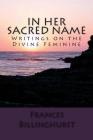 In Her Sacred Name: Writings on the Divine Feminine Cover Image