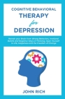 Cognitive Behavioral Therapy for Depression: Retrain your Brain from Wrong Behaviors, Irrational Beliefs and Negative Ways of Thinking. Open Yourself By John Rich Cover Image