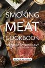Smoking Meat Cookbook: Featuring 30 Succulent Recipes for Smoking Meat By Alice Waterson Cover Image
