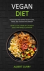 Vegan Diet: Vegan Diet for Rapid Weight Loss, Reset and Cleanse Your Body (How to Live a Healthy Life With Easy Plant-based Cookbo By Albert Curry Cover Image