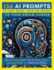 136 AI Prompts to Fast-Track Your Job Search to Your Dream Career: Secure Your Ideal Job Quickly, Boost Success Odds, and Minimize Effort by Mastering By Mauricio Vasquez, Vanessa Olcese, Mindscape Artwork Publishing Cover Image
