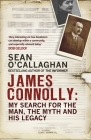 James Connolly: My Search for the Man, the Myth and His Legacy By Sean O'Callaghan Cover Image