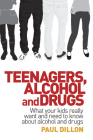 Teenagers, Alcohol and Drugs: What Your Kids Really Want and Need to Know about Alcohol and Drugs Cover Image