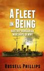 A Fleet in Being: Austro-Hungarian Warships of WWI By Russell Phillips Cover Image