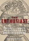 Enthusiast: Anatomy of the Fanatic in Seventeenth-Century British Culture By William Cook Miller Cover Image