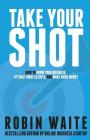 Take Your Shot: How to Grow Your Business, Attract More Clients, and Make More Money By Robin Waite Cover Image