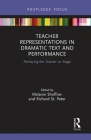 Teacher Representations in Dramatic Text and Performance: Portraying the Teacher on Stage (Routledge Research in Teacher Education) By Melanie Shoffner (Editor), Richard St Peter (Editor) Cover Image