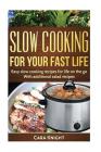 Slow Cooking For Your Fast Life: Easy slow cooking recipes for life on the go. With additional salad recipes. By Cara Knight Cover Image