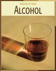 Alcohol (21st Century Skills Library: Health at Risk) By Lydia Bjonlund Cover Image