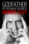 Godfather of the Music Business: Morris Levy (American Made Music) By Richard Carlin Cover Image