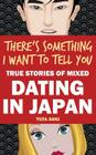 There's Something I Want to Tell You: True Stories of Mixed Dating in Japan By Yuta Aoki Cover Image