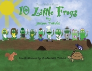 10 Little Frogs By Jason C. Travis, Shawn M. Travis (Illustrator) Cover Image