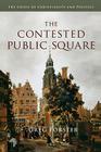 The Contested Public Square: The Crisis of Christianity and Politics By Greg Forster Cover Image